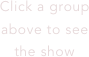 Click a group above to see the show